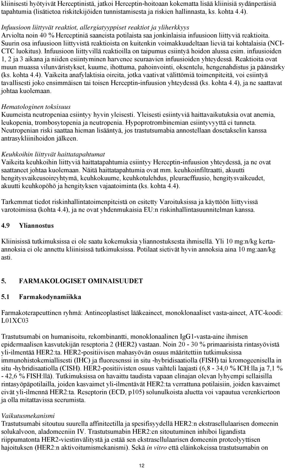 Suurin osa infuusioon liittyvistä reaktioista on kuitenkin voimakkuudeltaan lieviä tai kohtalaisia (NCI- CTC luokitus). Infuusioon liittyvillä reaktioilla on taipumus esiintyä hoidon alussa esim.