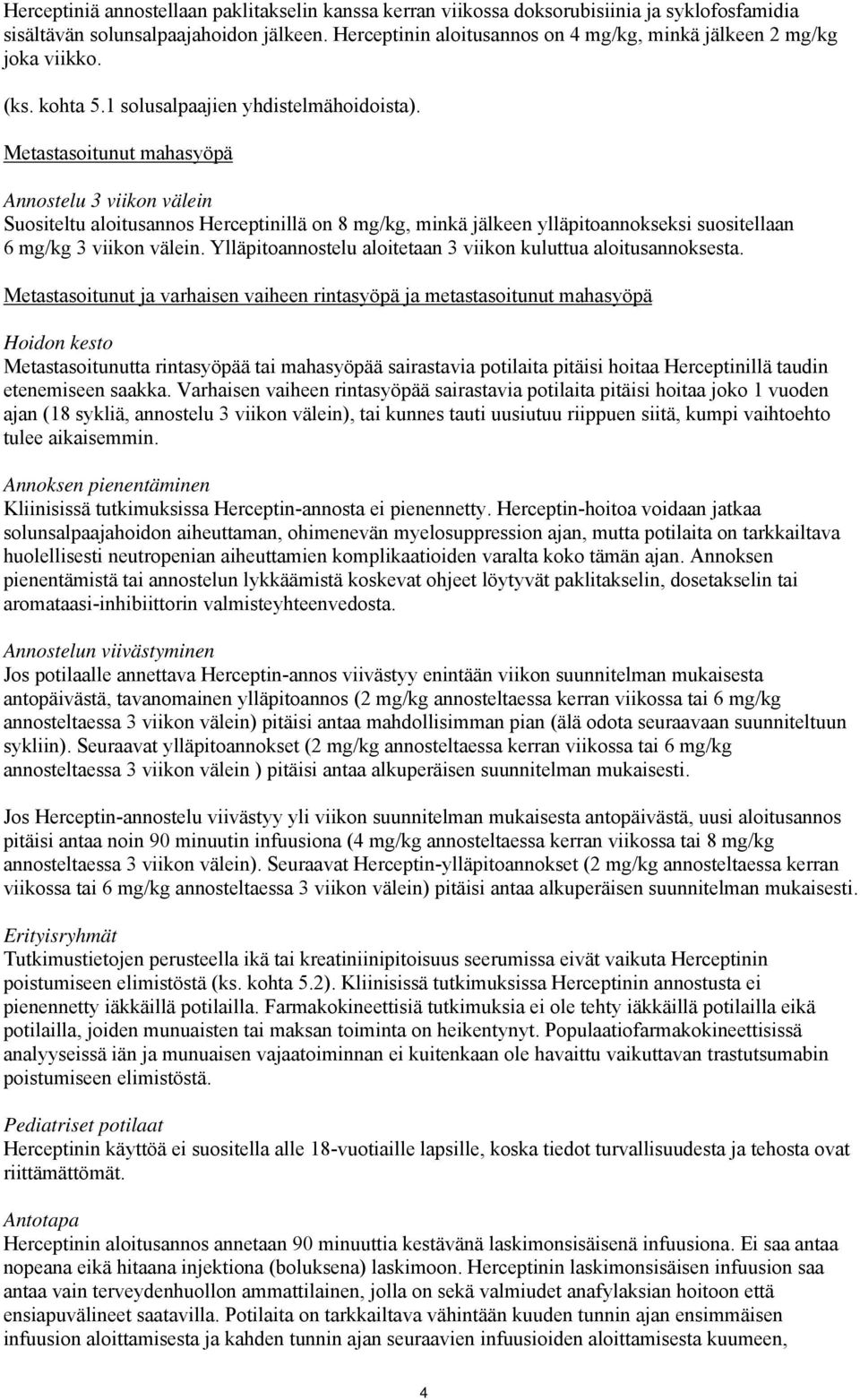 Metastasoitunut mahasyöpä Annostelu 3 viikon välein Suositeltu aloitusannos Herceptinillä on 8 mg/kg, minkä jälkeen ylläpitoannokseksi suositellaan 6 mg/kg 3 viikon välein.