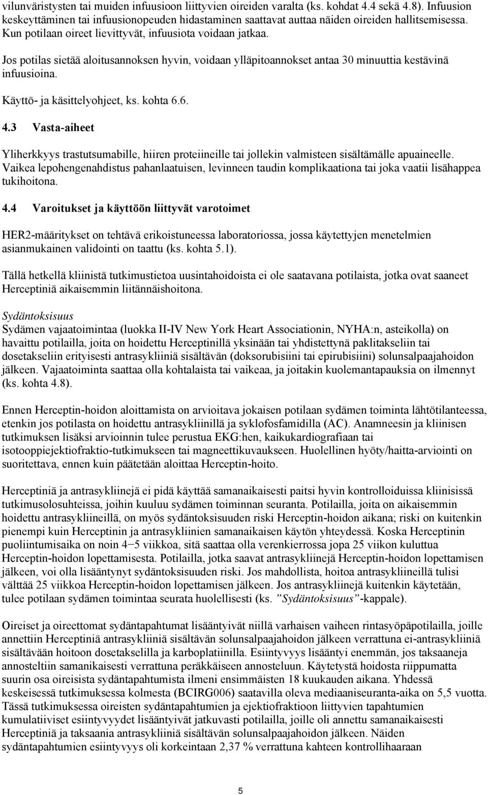 Jos potilas sietää aloitusannoksen hyvin, voidaan ylläpitoannokset antaa 30 minuuttia kestävinä infuusioina. Käyttö- ja käsittelyohjeet, ks. kohta 6.6. 4.