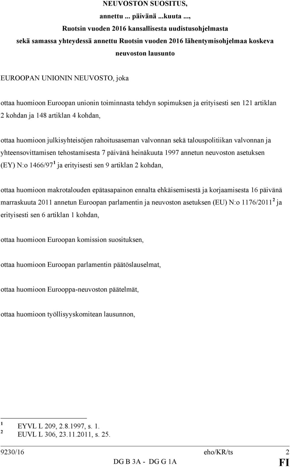 huomioon Euroopan unionin toiminnasta tehdyn sopimuksen ja erityisesti sen 121 artiklan 2 kohdan ja 148 artiklan 4 kohdan, ottaa huomioon julkisyhteisöjen rahoitusaseman valvonnan sekä