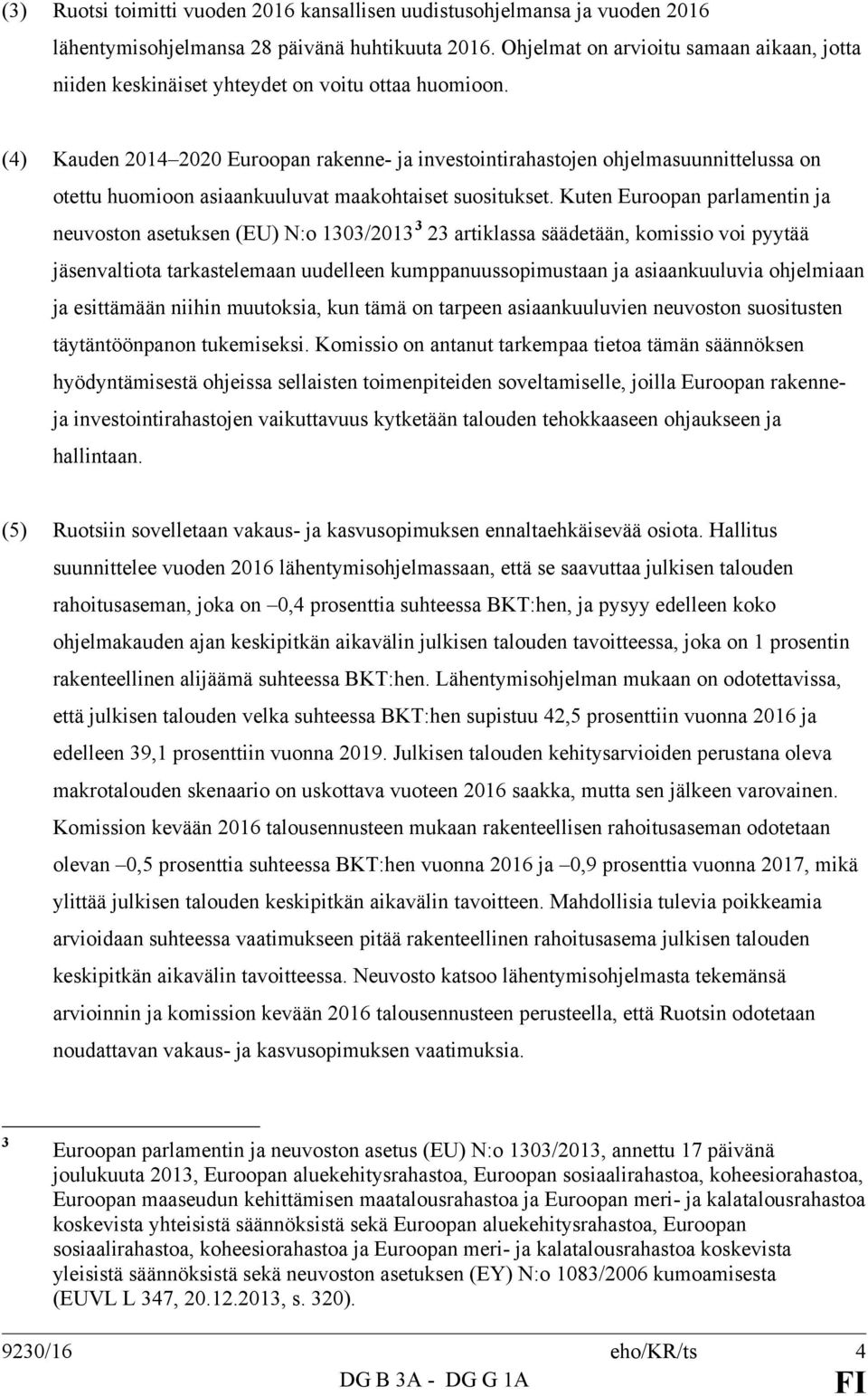 (4) Kauden 2014 2020 Euroopan rakenne- ja investointirahastojen ohjelmasuunnittelussa on otettu huomioon asiaankuuluvat maakohtaiset suositukset.