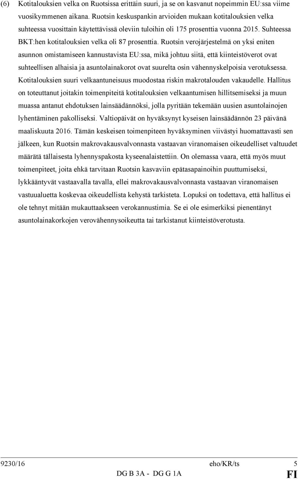 Ruotsin verojärjestelmä on yksi eniten asunnon omistamiseen kannustavista EU:ssa, mikä johtuu siitä, että kiinteistöverot ovat suhteellisen alhaisia ja asuntolainakorot ovat suurelta osin