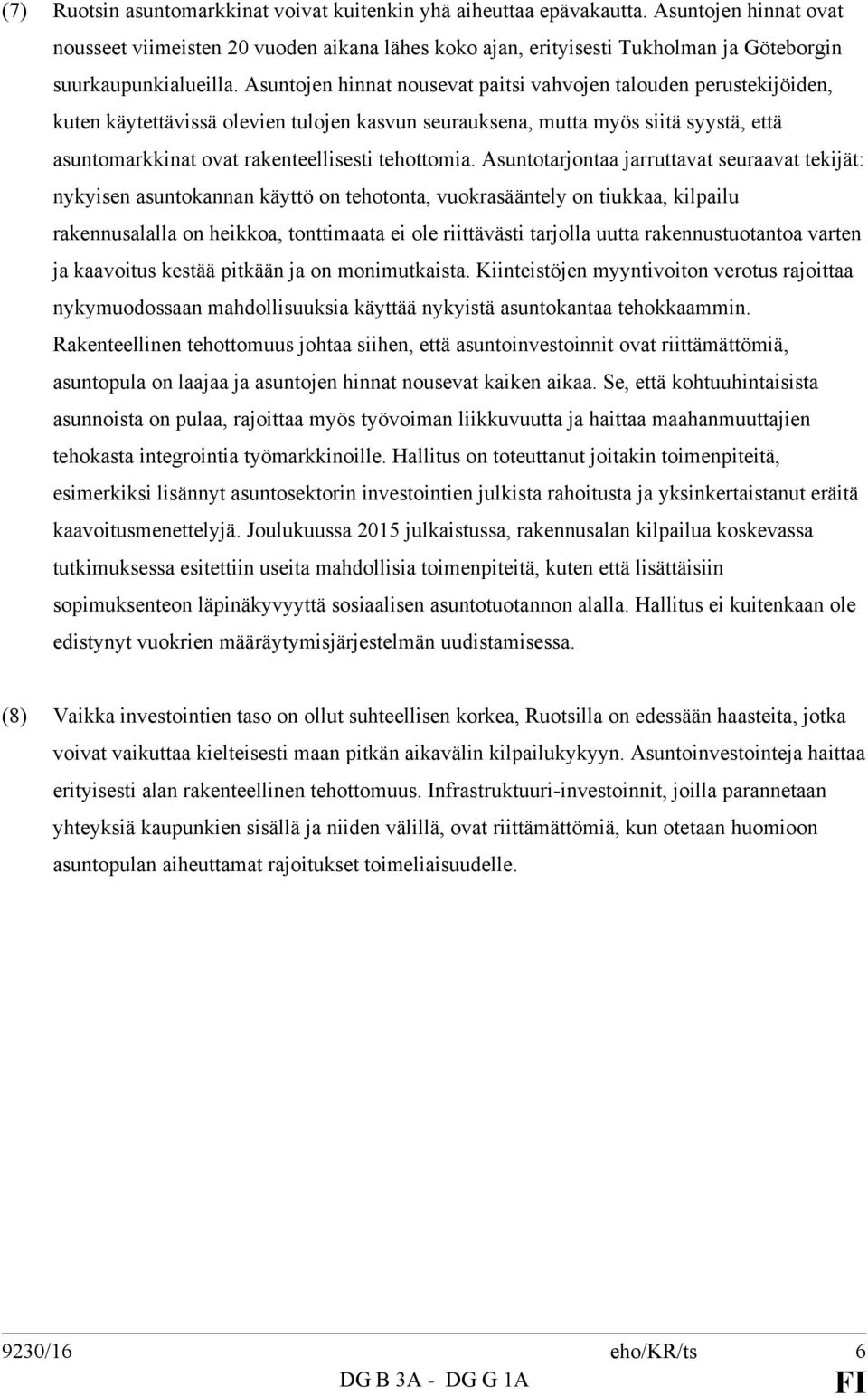 Asuntojen hinnat nousevat paitsi vahvojen talouden perustekijöiden, kuten käytettävissä olevien tulojen kasvun seurauksena, mutta myös siitä syystä, että asuntomarkkinat ovat rakenteellisesti