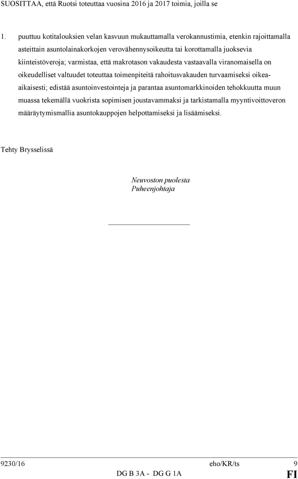 kiinteistöveroja; varmistaa, että makrotason vakaudesta vastaavalla viranomaisella on oikeudelliset valtuudet toteuttaa toimenpiteitä rahoitusvakauden turvaamiseksi oikeaaikaisesti;