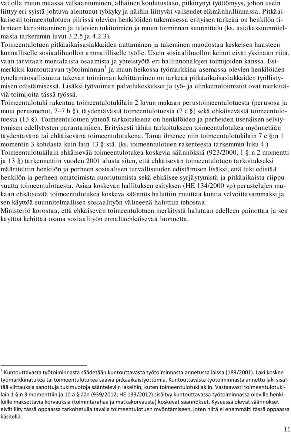 asiakassuunnitelmasta tarkemmin luvut 3.2.5 ja 4.2.3). Toimeentulotuen pitkäaikaisasiakkaiden auttaminen ja tukeminen muodostaa keskeisen haasteen kunnalliselle sosiaalihuollon ammatilliselle työlle.