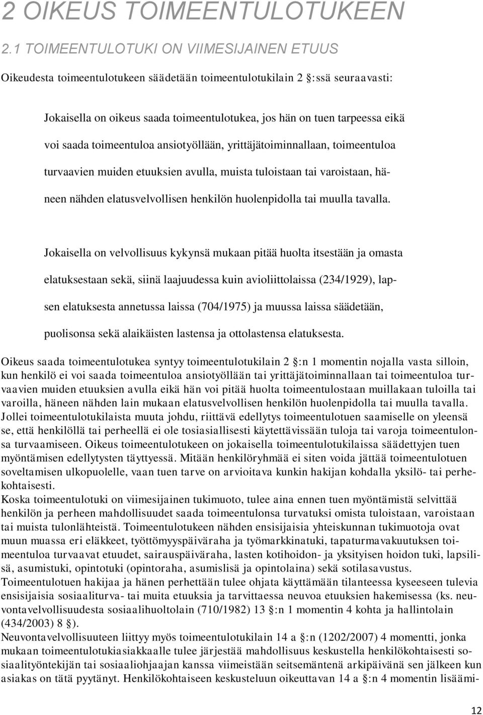 saada toimeentuloa ansiotyöllään, yrittäjätoiminnallaan, toimeentuloa turvaavien muiden etuuksien avulla, muista tuloistaan tai varoistaan, häneen nähden elatusvelvollisen henkilön huolenpidolla tai