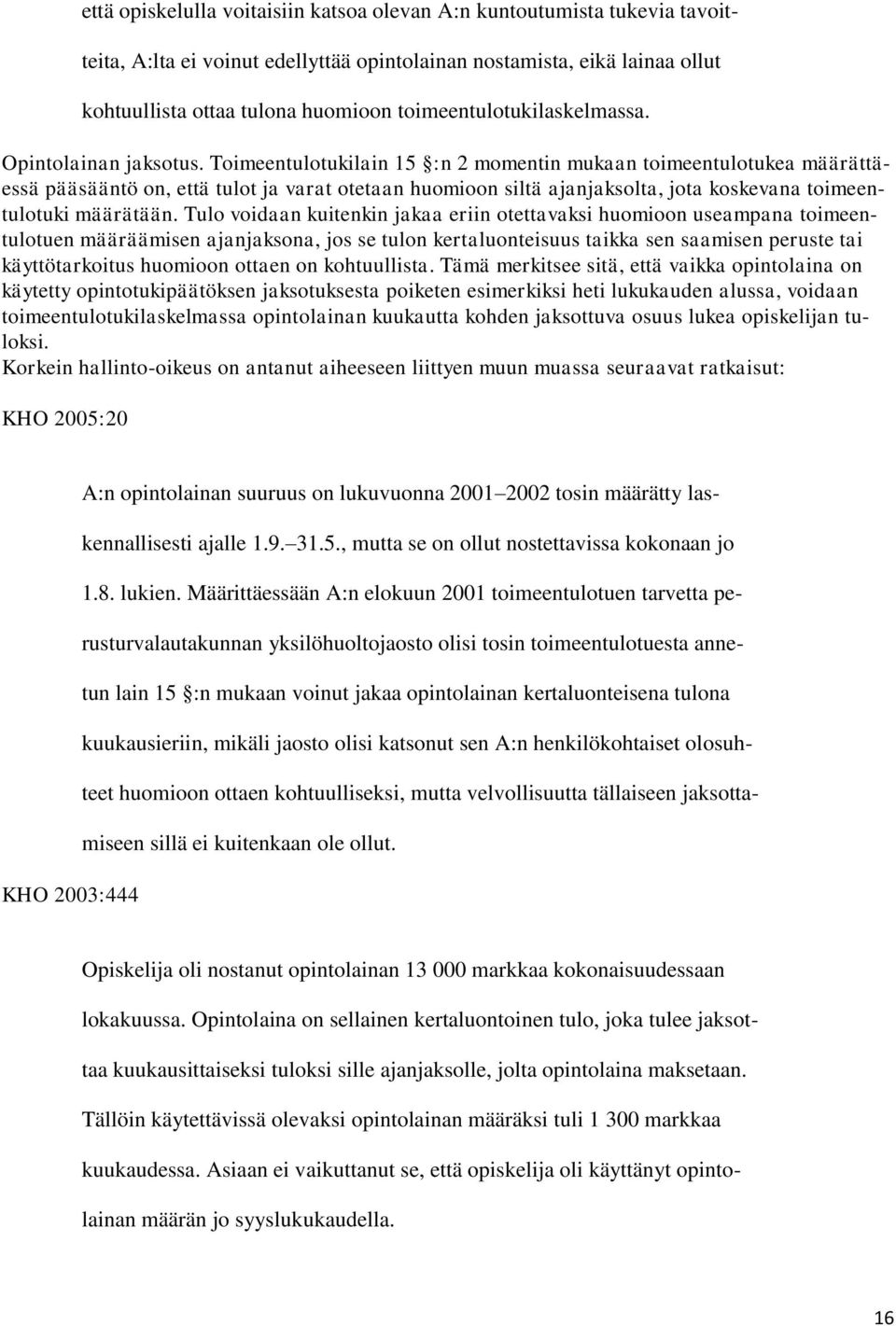 Toimeentulotukilain 15 :n 2 momentin mukaan toimeentulotukea määrättäessä pääsääntö on, että tulot ja varat otetaan huomioon siltä ajanjaksolta, jota koskevana toimeentulotuki määrätään.