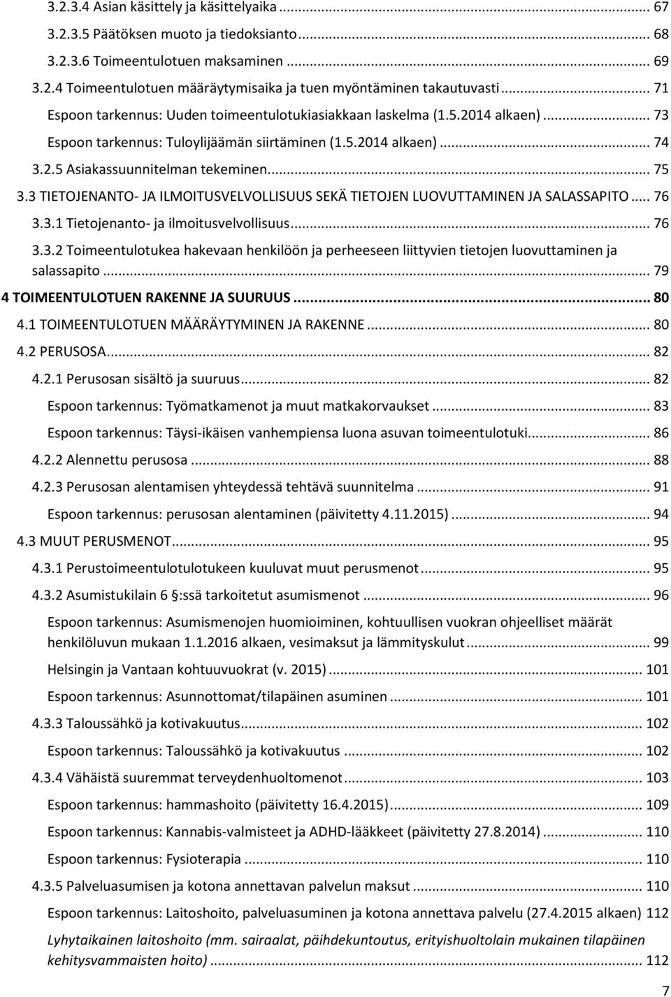 3 TIETOJENANTO- JA ILMOITUSVELVOLLISUUS SEKÄ TIETOJEN LUOVUTTAMINEN JA SALASSAPITO... 76 3.3.1 Tietojenanto- ja ilmoitusvelvollisuus... 76 3.3.2 Toimeentulotukea hakevaan henkilöön ja perheeseen liittyvien tietojen luovuttaminen ja salassapito.