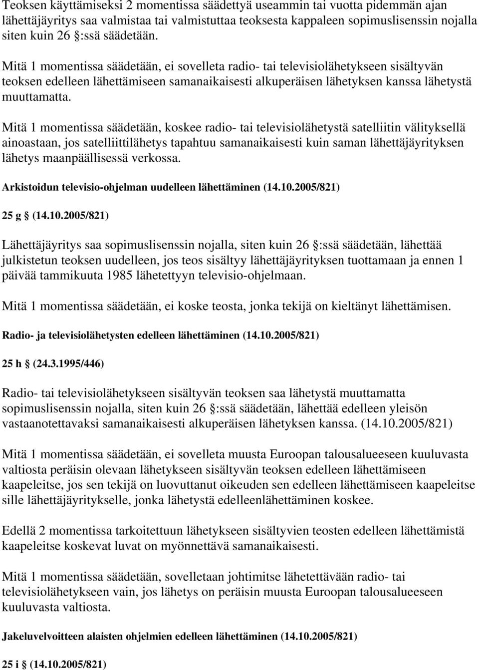 Mitä 1 momentissa säädetään, koskee radio- tai televisiolähetystä satelliitin välityksellä ainoastaan, jos satelliittilähetys tapahtuu samanaikaisesti kuin saman lähettäjäyrityksen lähetys