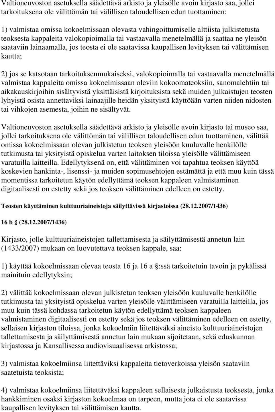 kaupallisen levityksen tai välittämisen kautta; 2) jos se katsotaan tarkoituksenmukaiseksi, valokopioimalla tai vastaavalla menetelmällä valmistaa kappaleita omissa kokoelmissaan oleviin