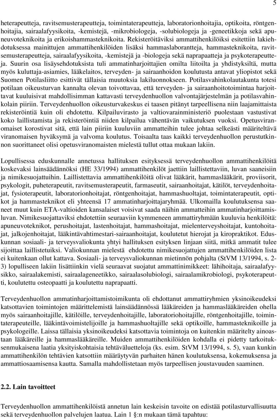 Rekisteröitäviksi ammattihenkilöiksi esitettiin lakiehdotuksessa mainittujen ammattihenkilöiden lisäksi hammaslaborantteja, hammasteknikoita, ravitsemusterapeutteja, sairaalafyysikoita, -kemistejä ja