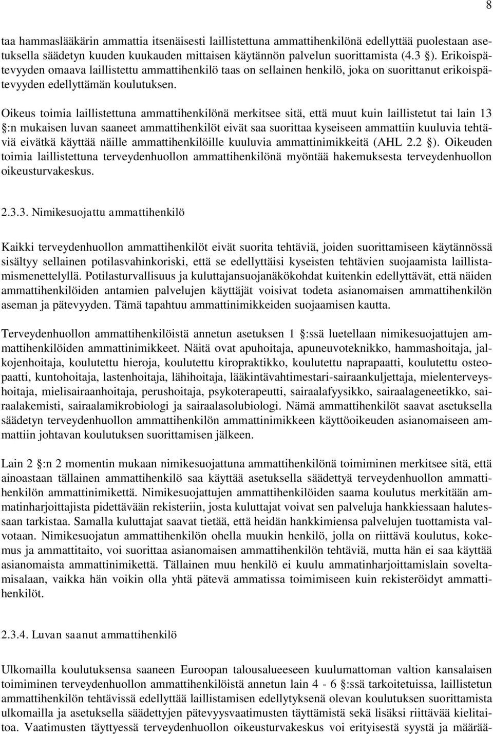 Oikeus toimia laillistettuna ammattihenkilönä merkitsee sitä, että muut kuin laillistetut tai lain 13 :n mukaisen luvan saaneet ammattihenkilöt eivät saa suorittaa kyseiseen ammattiin kuuluvia