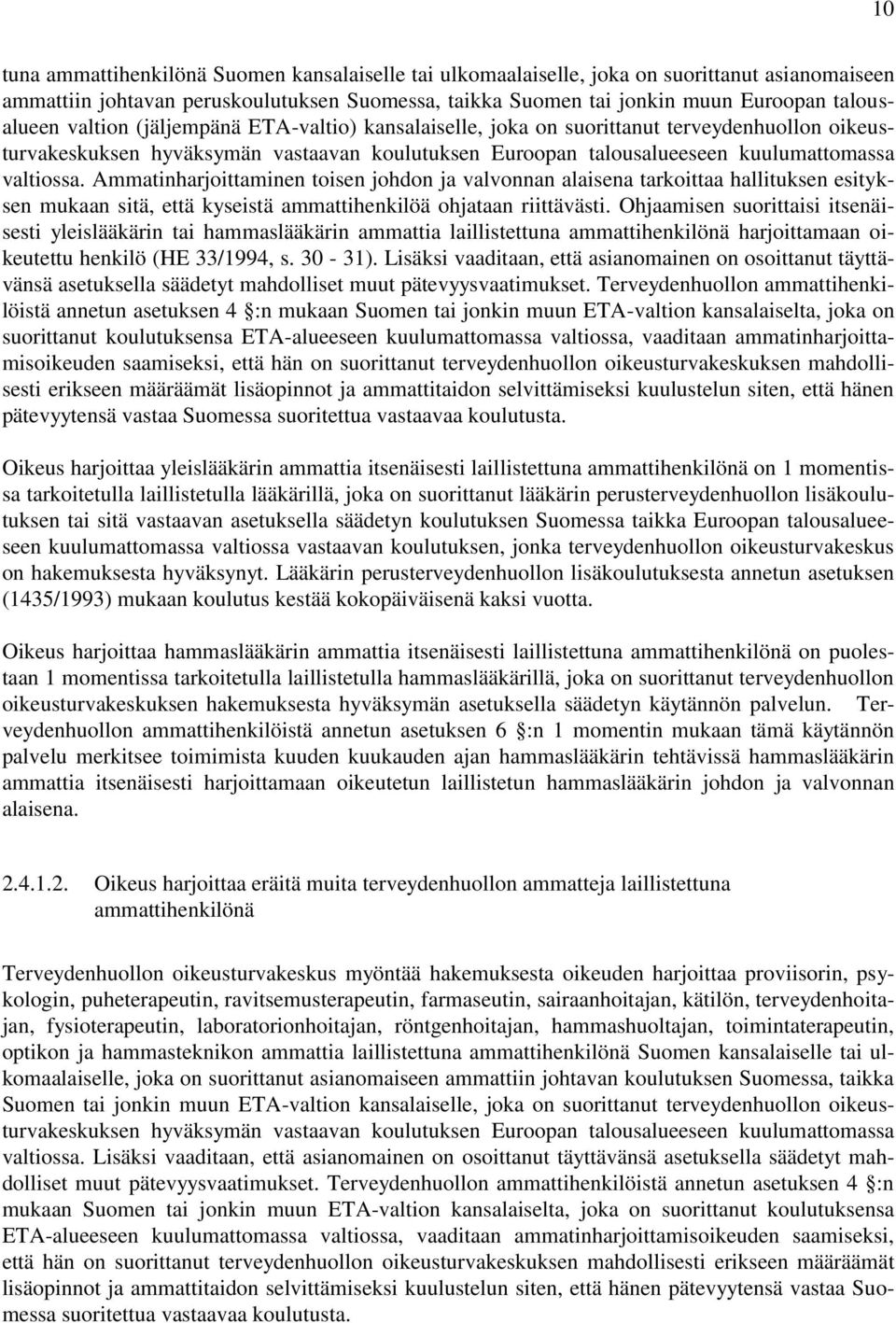 Ammatinharjoittaminen toisen johdon ja valvonnan alaisena tarkoittaa hallituksen esityksen mukaan sitä, että kyseistä ammattihenkilöä ohjataan riittävästi.