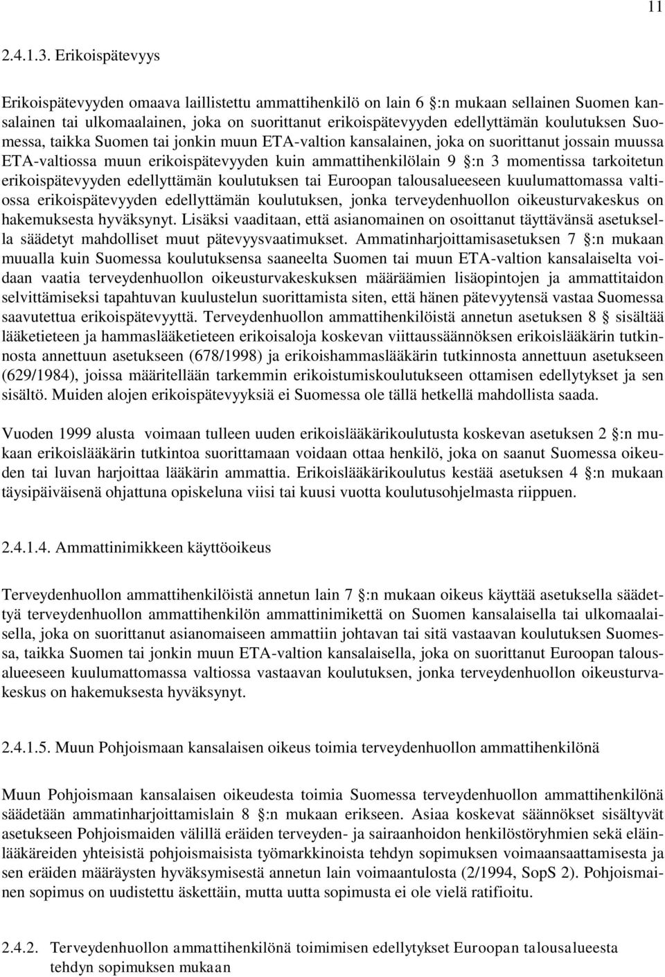 Suomessa, taikka Suomen tai jonkin muun ETA-valtion kansalainen, joka on suorittanut jossain muussa ETA-valtiossa muun erikoispätevyyden kuin ammattihenkilölain 9 :n 3 momentissa tarkoitetun