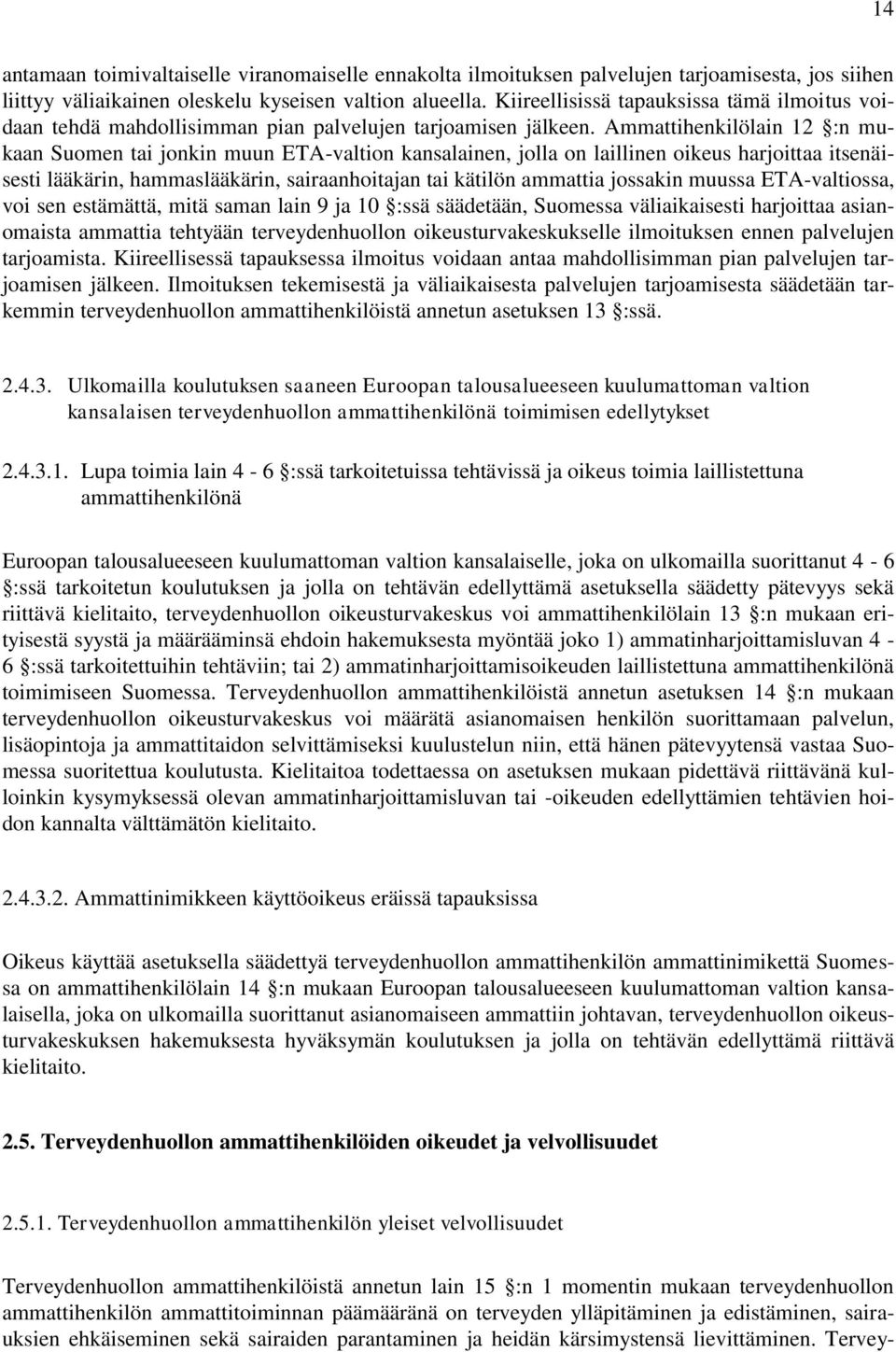 Ammattihenkilölain 12 :n mukaan Suomen tai jonkin muun ETA-valtion kansalainen, jolla on laillinen oikeus harjoittaa itsenäisesti lääkärin, hammaslääkärin, sairaanhoitajan tai kätilön ammattia