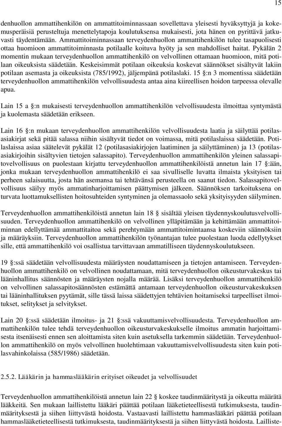 Pykälän 2 momentin mukaan terveydenhuollon ammattihenkilö on velvollinen ottamaan huomioon, mitä potilaan oikeuksista säädetään.