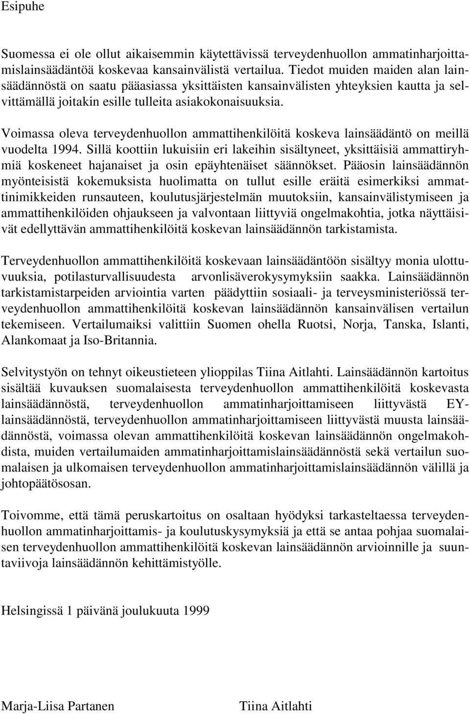 Voimassa oleva terveydenhuollon ammattihenkilöitä koskeva lainsäädäntö on meillä vuodelta 1994.