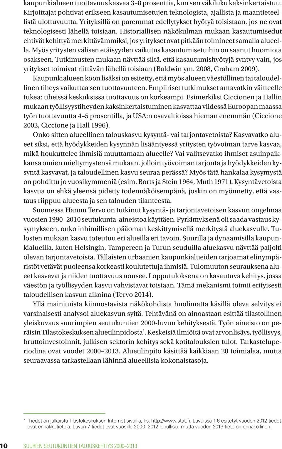 Historiallisen näkökulman mukaan kasautumisedut ehtivät kehittyä merkittävämmiksi, jos yritykset ovat pitkään toimineet samalla alueella.