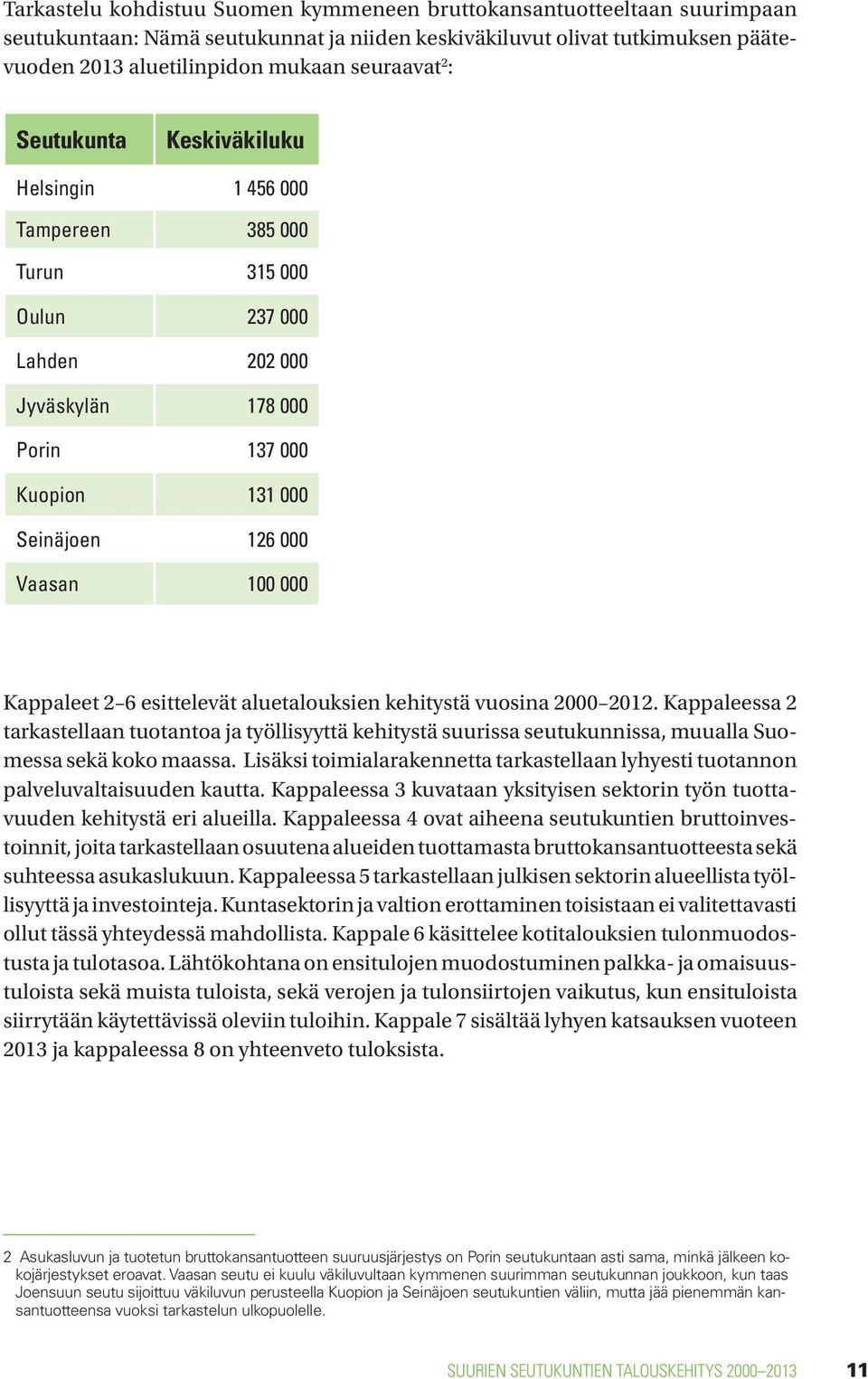 2 6 esittelevät aluetalouksien kehitystä vuosina 2000 2012. Kappaleessa 2 tarkastellaan tuotantoa ja työllisyyttä kehitystä suurissa seutukunnissa, muualla Suomessa sekä koko maassa.