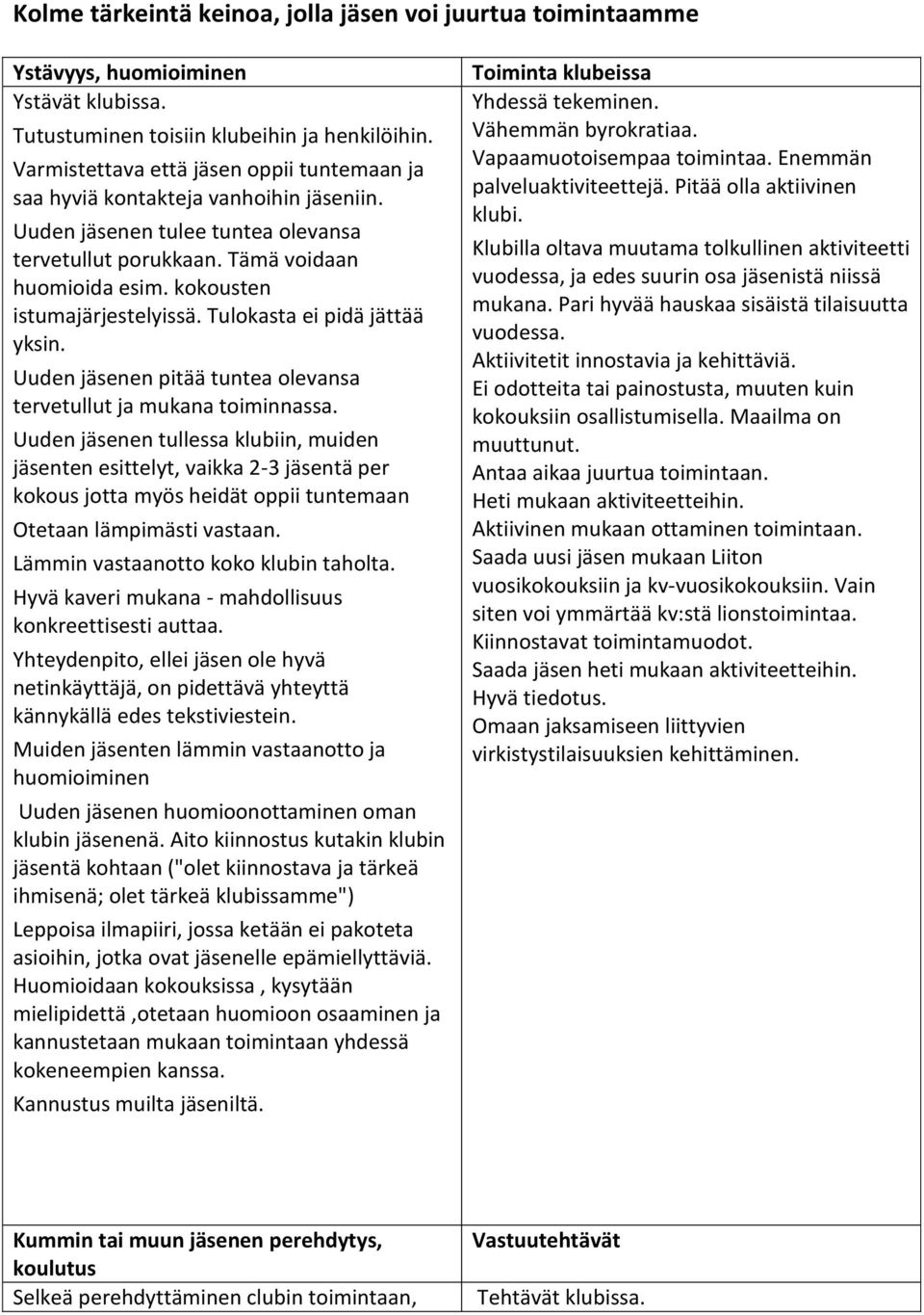 kokousten istumajärjestelyissä. Tulokasta ei pidä jättää yksin. Uuden jäsenen pitää tuntea olevansa tervetullut ja mukana toiminnassa.