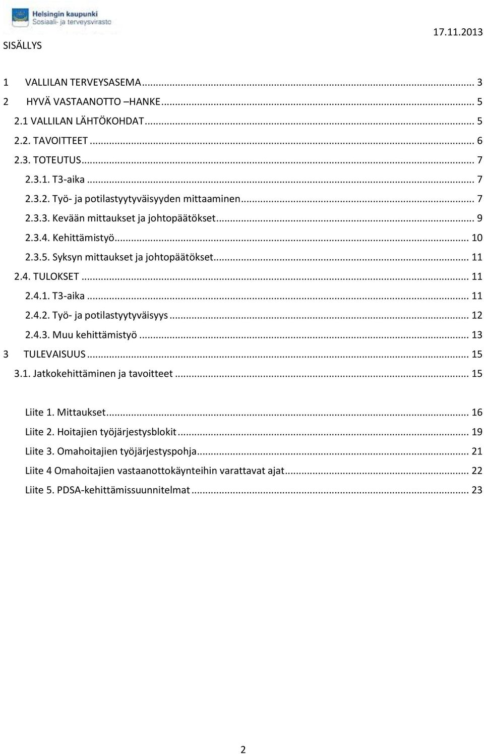 .. 12 2.4.3. Muu kehittämistyö... 13 3 TULEVAISUUS... 15 3.1. Jatkokehittäminen ja tavoitteet... 15 Liite 1. Mittaukset... 16 Liite 2. Hoitajien työjärjestysblokit... 19 Liite 3.