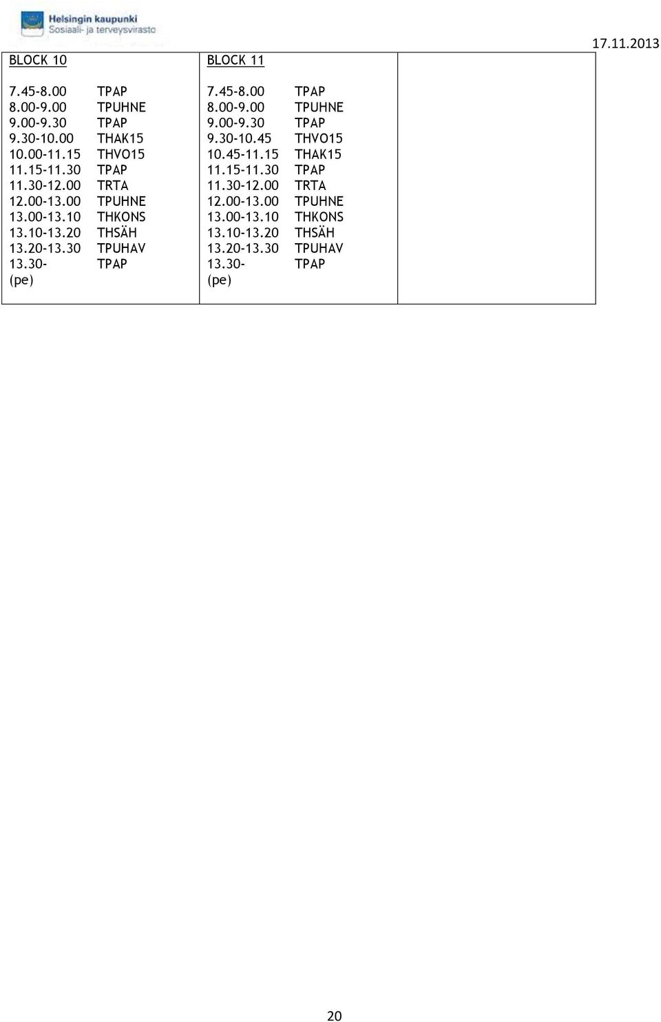 30- TPAP (pe) BLOCK 11 7.45-8.00 TPAP 8.00-9.00 TPUHNE 9.00-9.30 TPAP 9.30-10.45 THVO15 10.45-11.15 THAK15 11.