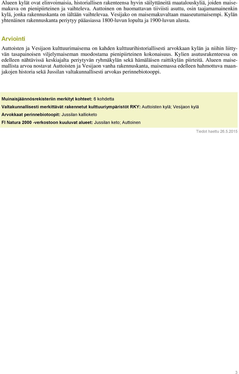 Kylän yhtenäinen rakennuskanta periytyy pääasiassa 1800-luvun lopulta ja 1900-luvun alusta.