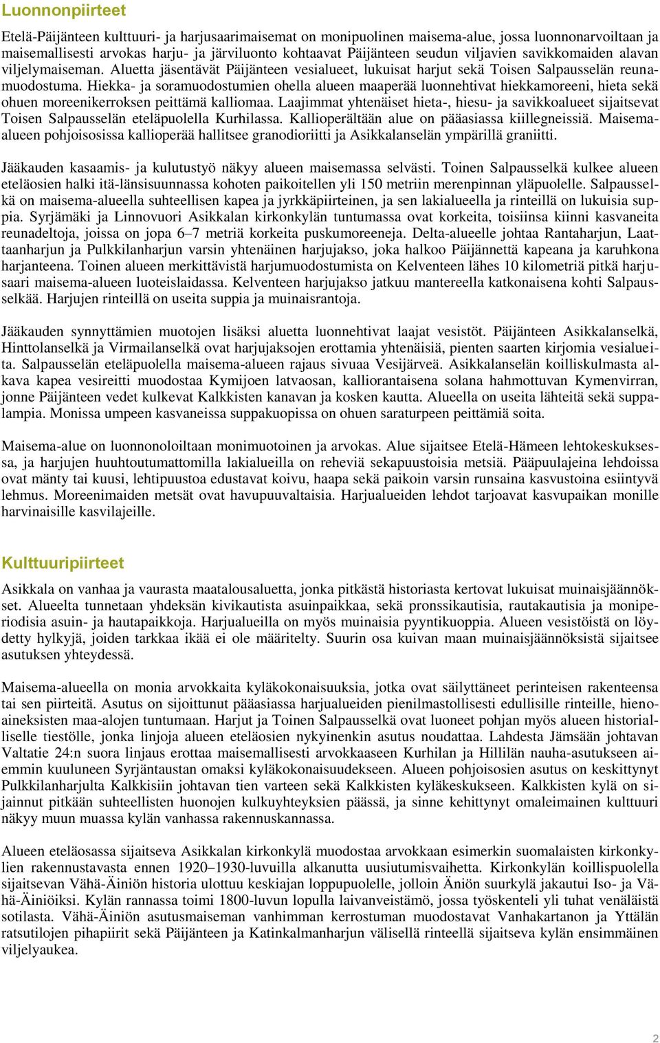 Hiekka- ja soramuodostumien ohella alueen maaperää luonnehtivat hiekkamoreeni, hieta sekä ohuen moreenikerroksen peittämä kalliomaa.