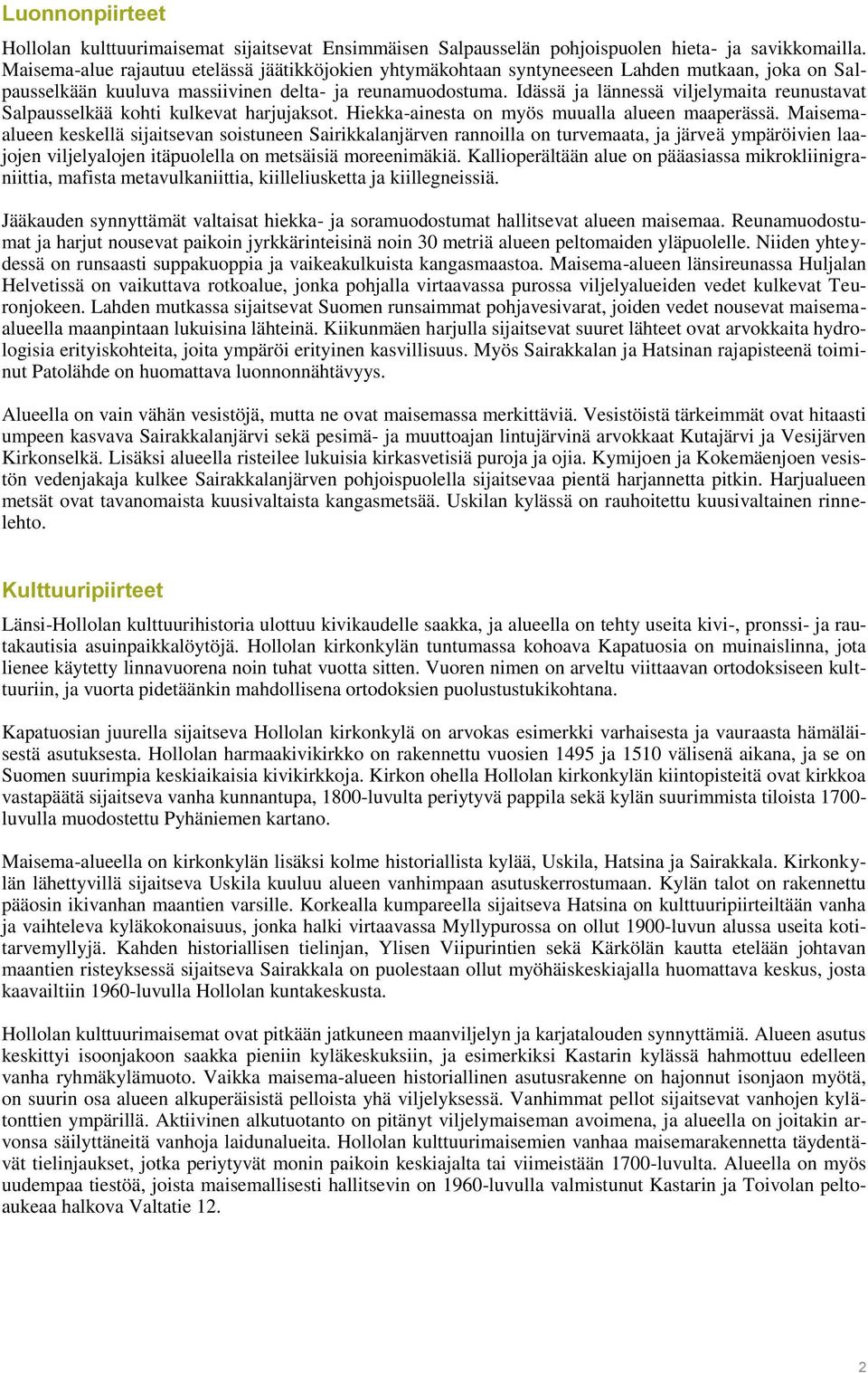 Idässä ja lännessä viljelymaita reunustavat Salpausselkää kohti kulkevat harjujaksot. Hiekka-ainesta on myös muualla alueen maaperässä.