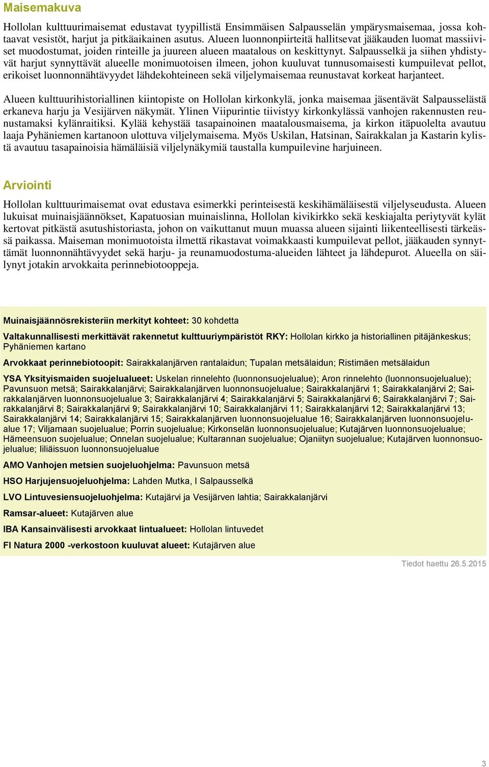 Salpausselkä ja siihen yhdistyvät harjut synnyttävät alueelle monimuotoisen ilmeen, johon kuuluvat tunnusomaisesti kumpuilevat pellot, erikoiset luonnonnähtävyydet lähdekohteineen sekä