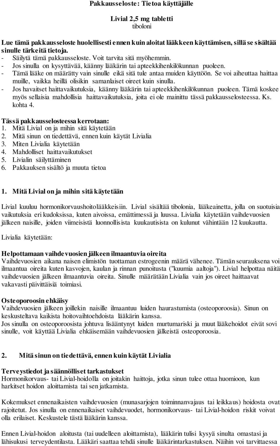 - Tämä lääke on määrätty vain sinulle eikä sitä tule antaa muiden käyttöön. Se voi aiheuttaa haittaa muille, vaikka heillä olisikin samanlaiset oireet kuin sinulla.