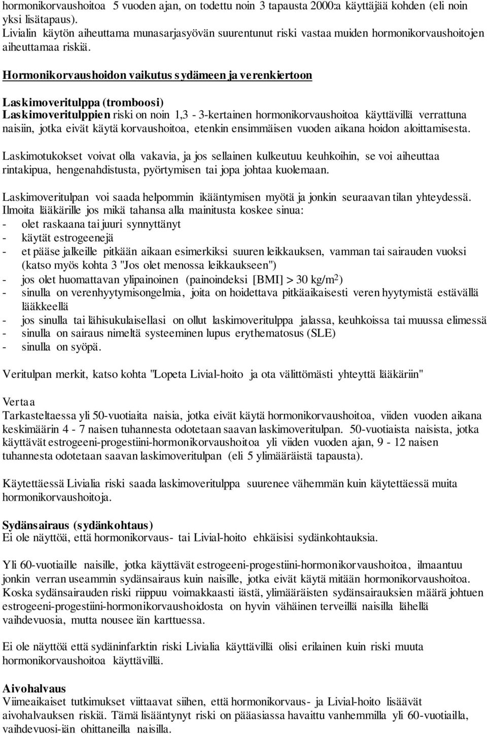 Hormonikorvaushoidon vaikutus sydämeen ja verenkiertoon Laskimoveritulppa (tromboosi) Laskimoveritulppien riski on noin 1,3-3-kertainen hormonikorvaushoitoa käyttävillä verrattuna naisiin, jotka