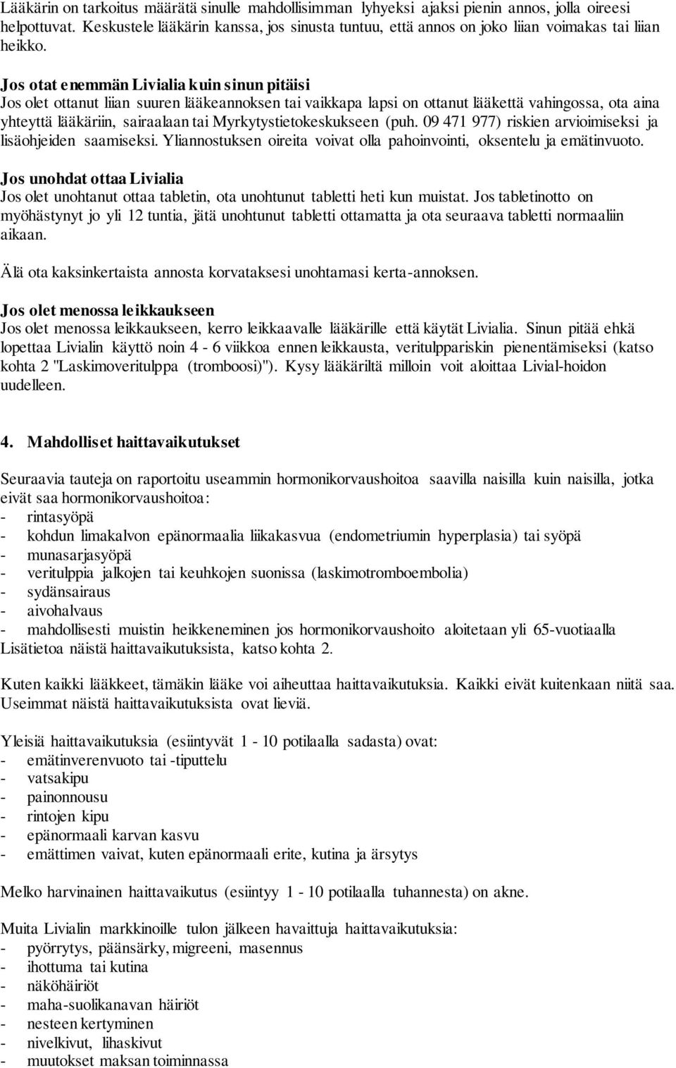 Jos otat enemmän Livialia kuin sinun pitäisi Jos olet ottanut liian suuren lääkeannoksen tai vaikkapa lapsi on ottanut lääkettä vahingossa, ota aina yhteyttä lääkäriin, sairaalaan tai