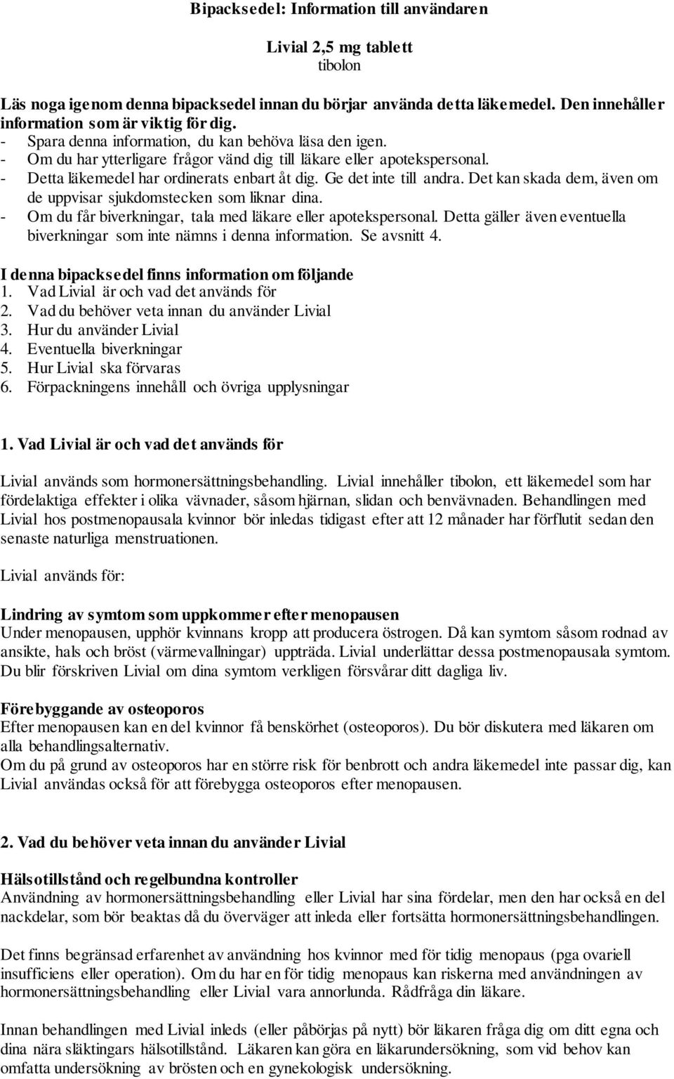 Ge det inte till andra. Det kan skada dem, även om de uppvisar sjukdomstecken som liknar dina. - Om du får biverkningar, tala med läkare eller apotekspersonal.