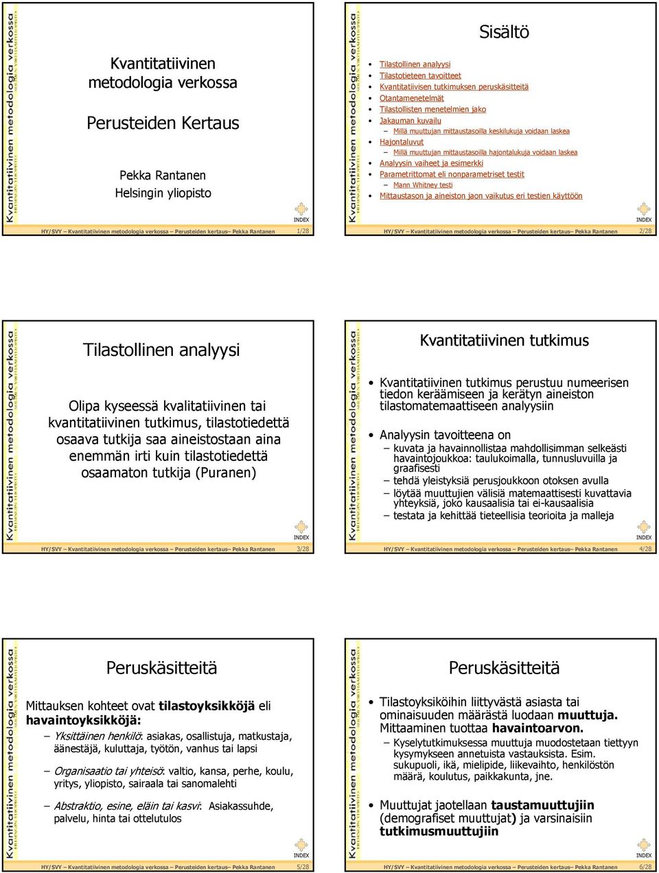 ja esimerkki Parametrittomat eli nonparametriset testit Mann Whitney testi Mittaustason ja aineiston jaon vaikutus eri testien käyttöön HY/SVY Kvantitatiivinen metodologia verkossa Perusteiden