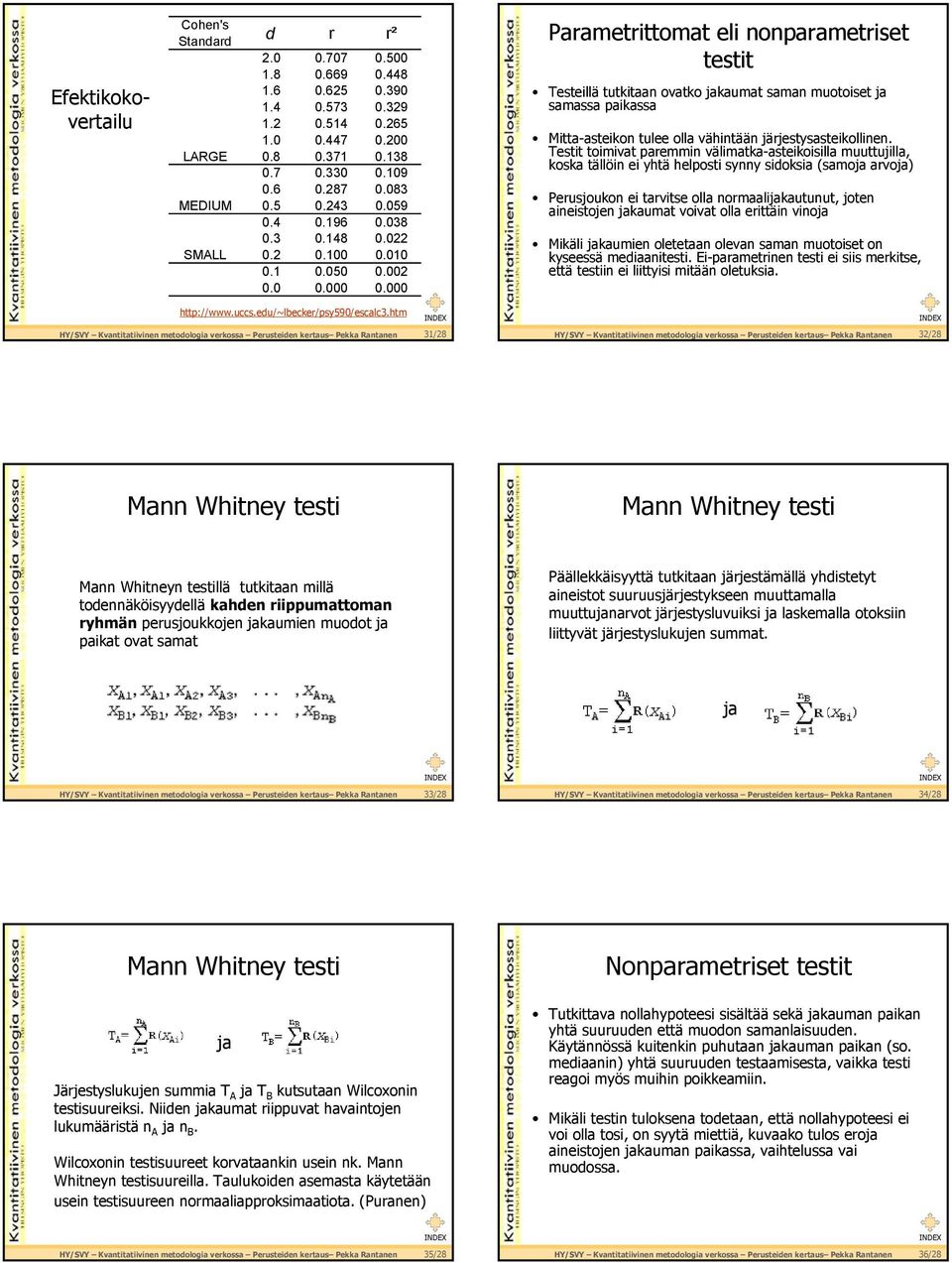 000 Parametrittomat eli nonparametriset testit Testeillä tutkitaan ovatko jakaumat saman muotoiset ja samassa paikassa Mittaasteikon tulee olla vähintään järjestysasteikollinen.