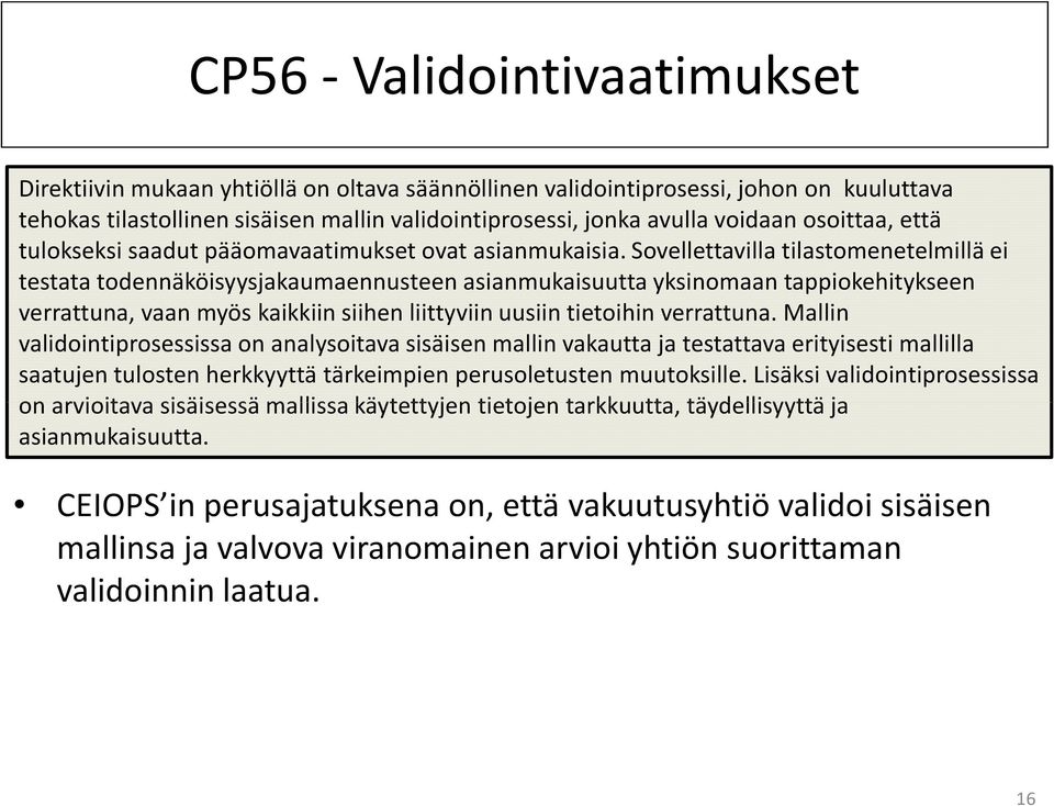 Sovellettavilla tilastomenetelmillä ei testata todennäköisyysjakaumaennusteen asianmukaisuutta yksinomaan tappiokehitykseen verrattuna, vaan myös kaikkiin siihen liittyviin uusiin tietoihin