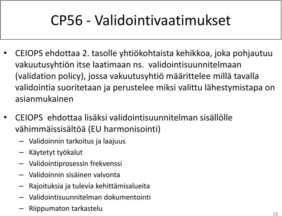 lähestymistapa on asianmukainen CEIOPS ehdottaa lisäksi validointisuunnitelman sisällölle vähimmäissisältöä (EU harmonisointi) Validoinnin tarkoitus ja