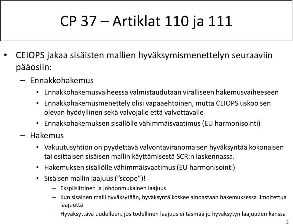 Vakuutusyhtiön on pyydettävä valvontaviranomaisen hyväksyntää kokonaisen tai osittaisen sisäisen mallin käyttämisestä SCR:n laskennassa.