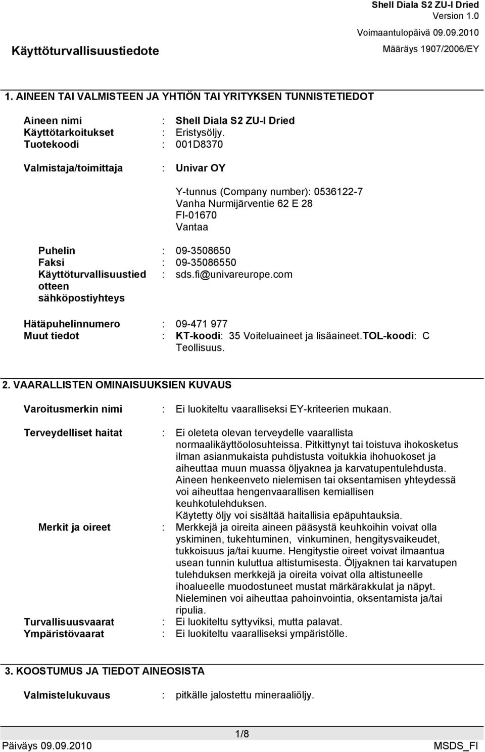 Käyttöturvallisuustied otteen sähköpostiyhteys : sds.fi@univareurope.com Hätäpuhelinnumero : 09-471 977 Muut tiedot : KT-koodi: 35 Voiteluaineet ja lisäaineet.tol-koodi: C Teollisuus. 2.