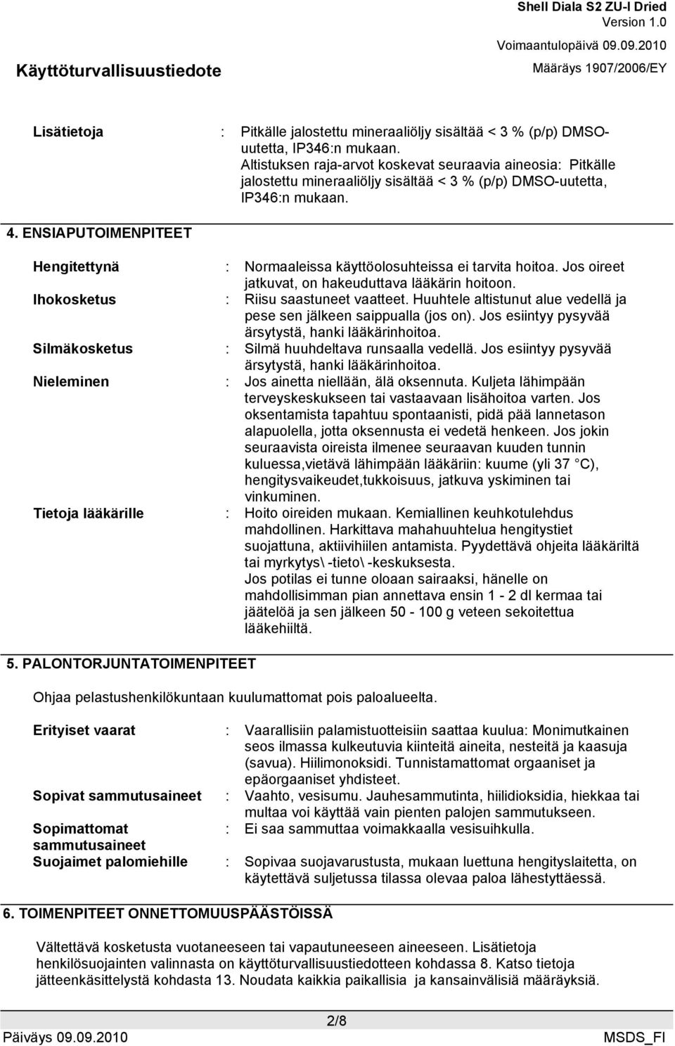 ENSIAPUTOIMENPITEET Hengitettynä : Normaaleissa käyttöolosuhteissa ei tarvita hoitoa. Jos oireet jatkuvat, on hakeuduttava lääkärin hoitoon. Ihokosketus : Riisu saastuneet vaatteet.