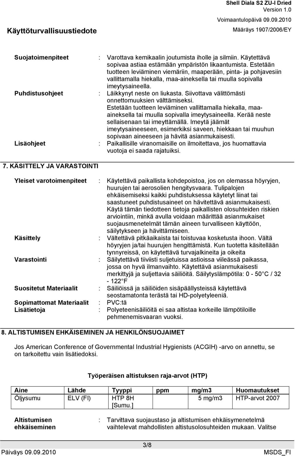 Siivottava välittömästi onnettomuuksien välttämiseksi. Estetään tuotteen leviäminen vallittamalla hiekalla, maaaineksella tai muulla sopivalla imeytysaineella.