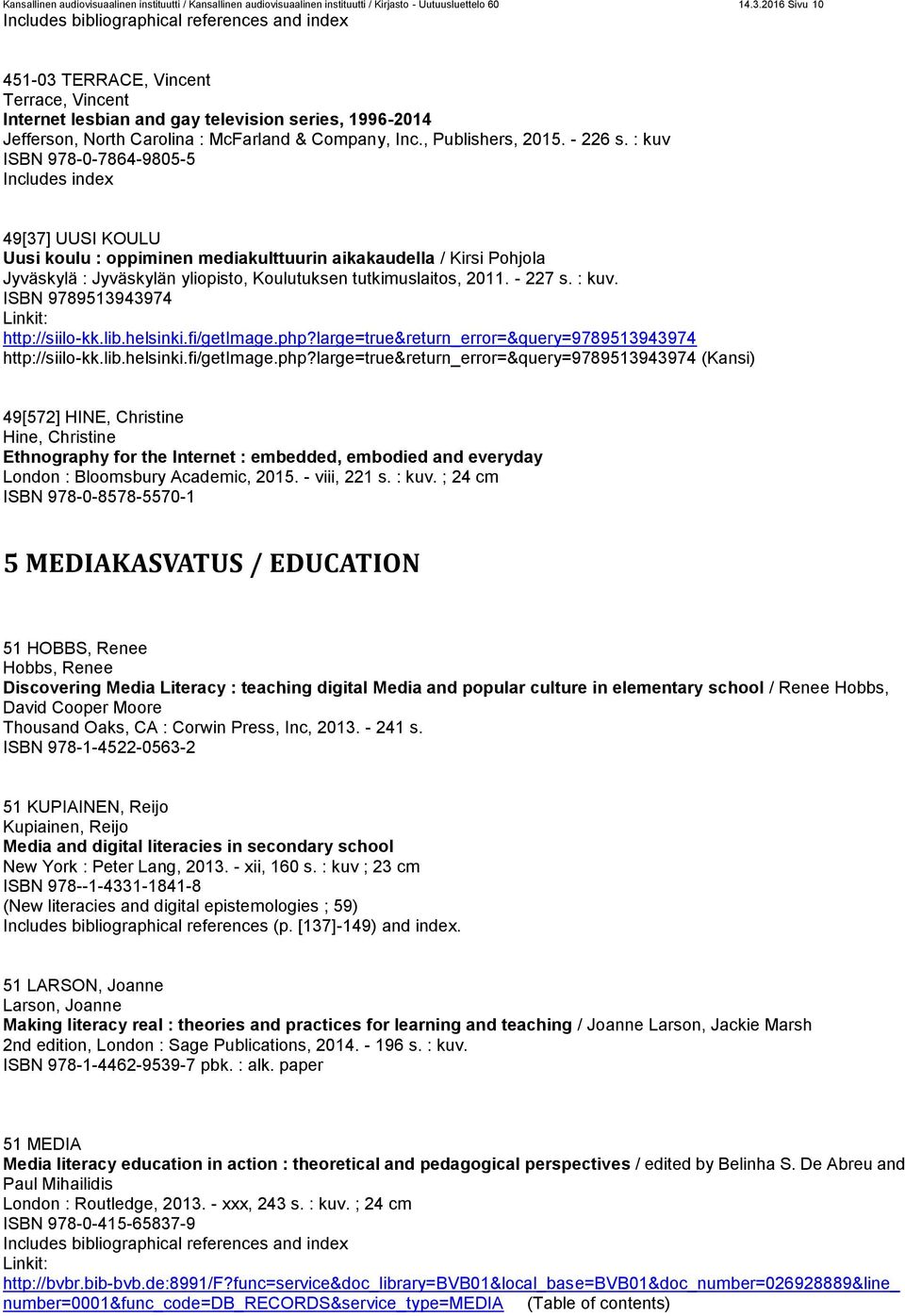 : kuv ISBN 978-0-7864-9805-5 Includes index 49[37] UUSI KOULU Uusi koulu : oppiminen mediakulttuurin aikakaudella / Kirsi Pohjola Jyväskylä : Jyväskylän yliopisto, Koulutuksen tutkimuslaitos, 2011.