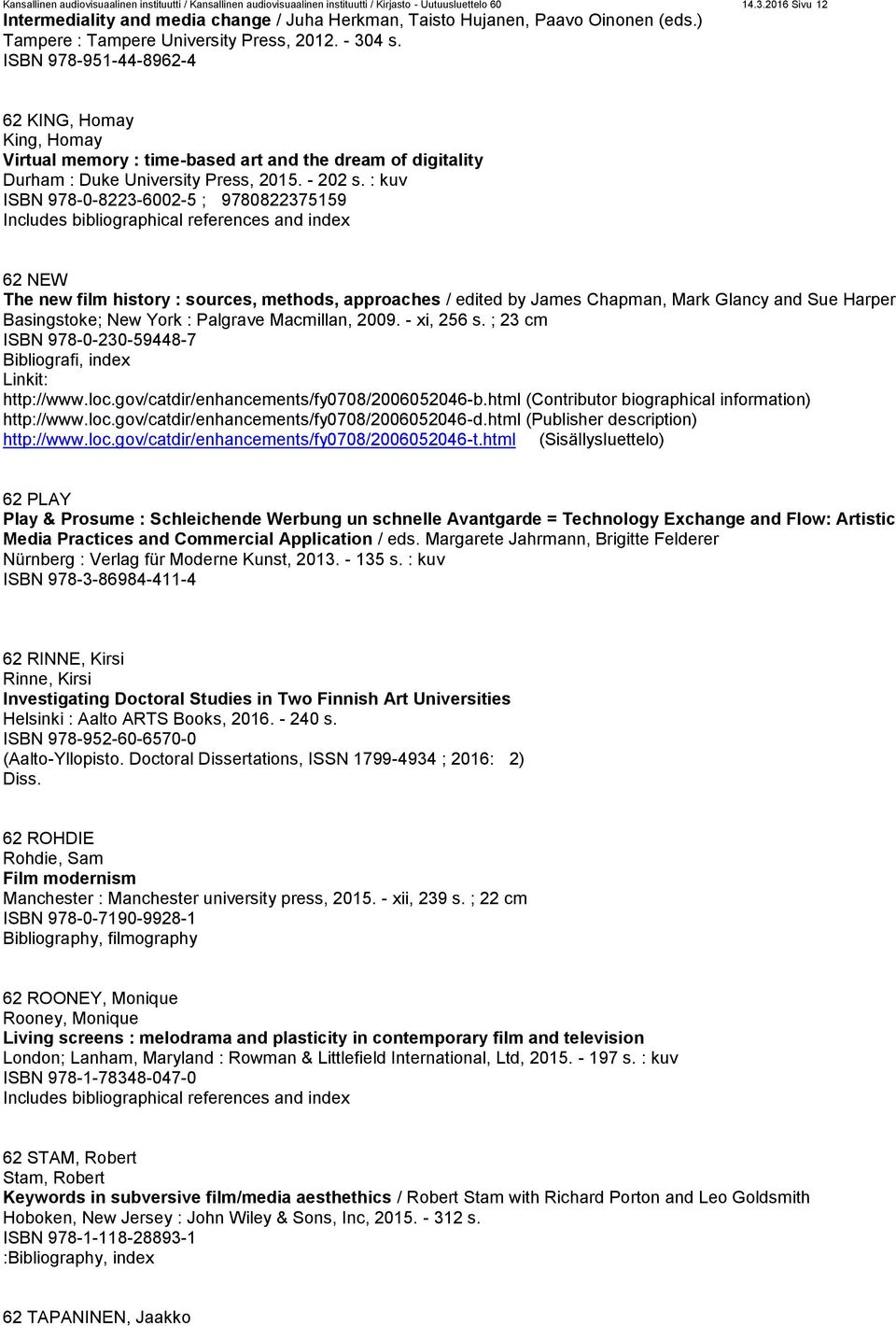 ISBN 978-951-44-8962-4 62 KING, Homay King, Homay Virtual memory : time-based art and the dream of digitality Durham : Duke University Press, 2015. - 202 s.