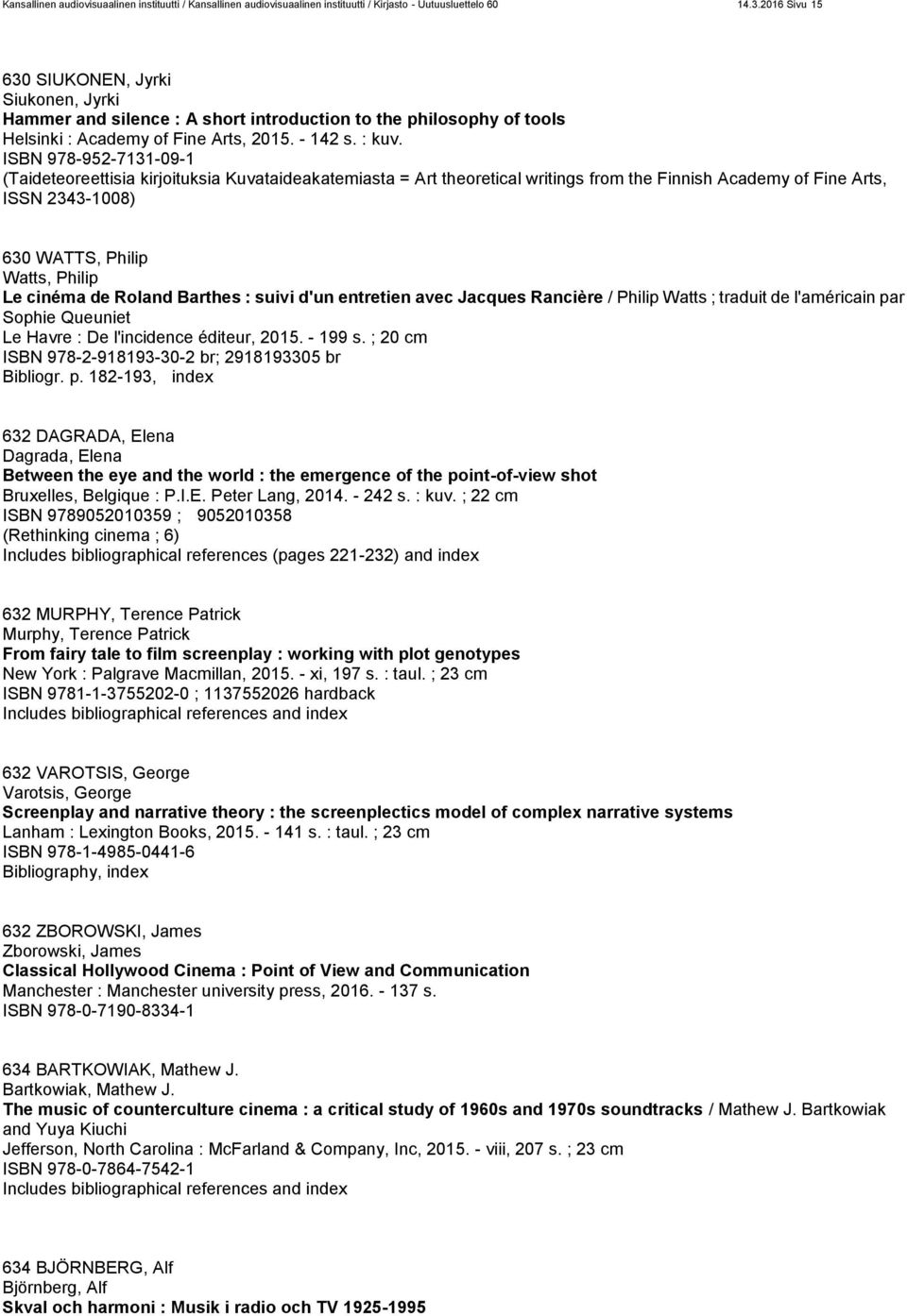 ISBN 978-952-7131-09-1 (Taideteoreettisia kirjoituksia Kuvataideakatemiasta = Art theoretical writings from the Finnish Academy of Fine Arts, ISSN 2343-1008) 630 WATTS, Philip Watts, Philip Le cinéma