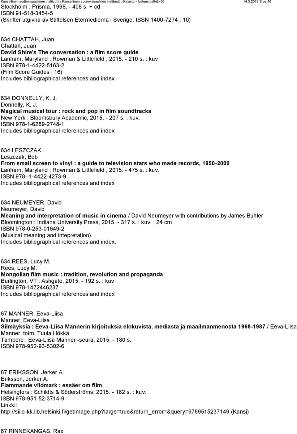 Maryland : Rowman & Littlefield, 2015. - 210 s. : kuv ISBN 978-1-4422-5163-2 (Film Score Guides ; 16) 634 DONNELLY, K. J.