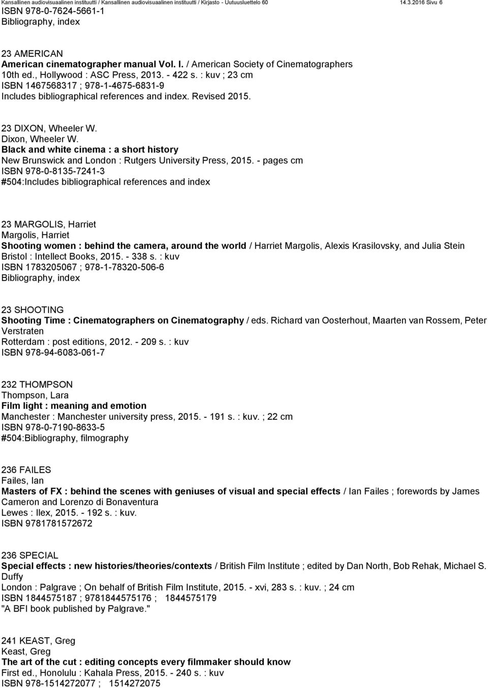 : kuv ; 23 cm ISBN 1467568317 ; 978-1-4675-6831-9. Revised 2015. 23 DIXON, Wheeler W. Dixon, Wheeler W.