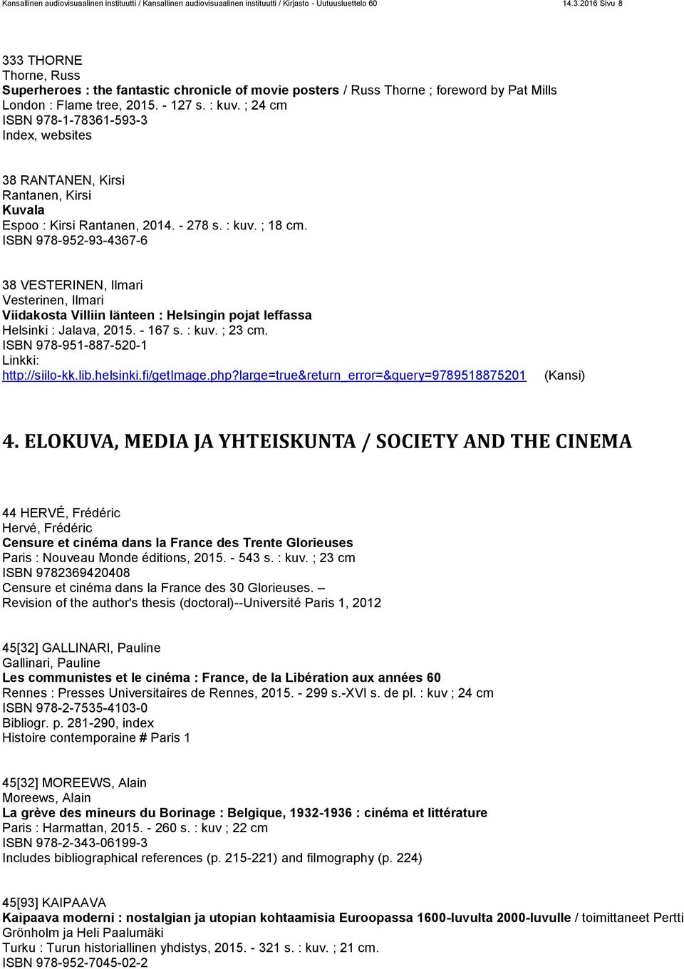 ; 24 cm ISBN 978-1-78361-593-3 Index, websites 38 RANTANEN, Kirsi Rantanen, Kirsi Kuvala Espoo : Kirsi Rantanen, 2014. - 278 s. : kuv. ; 18 cm.