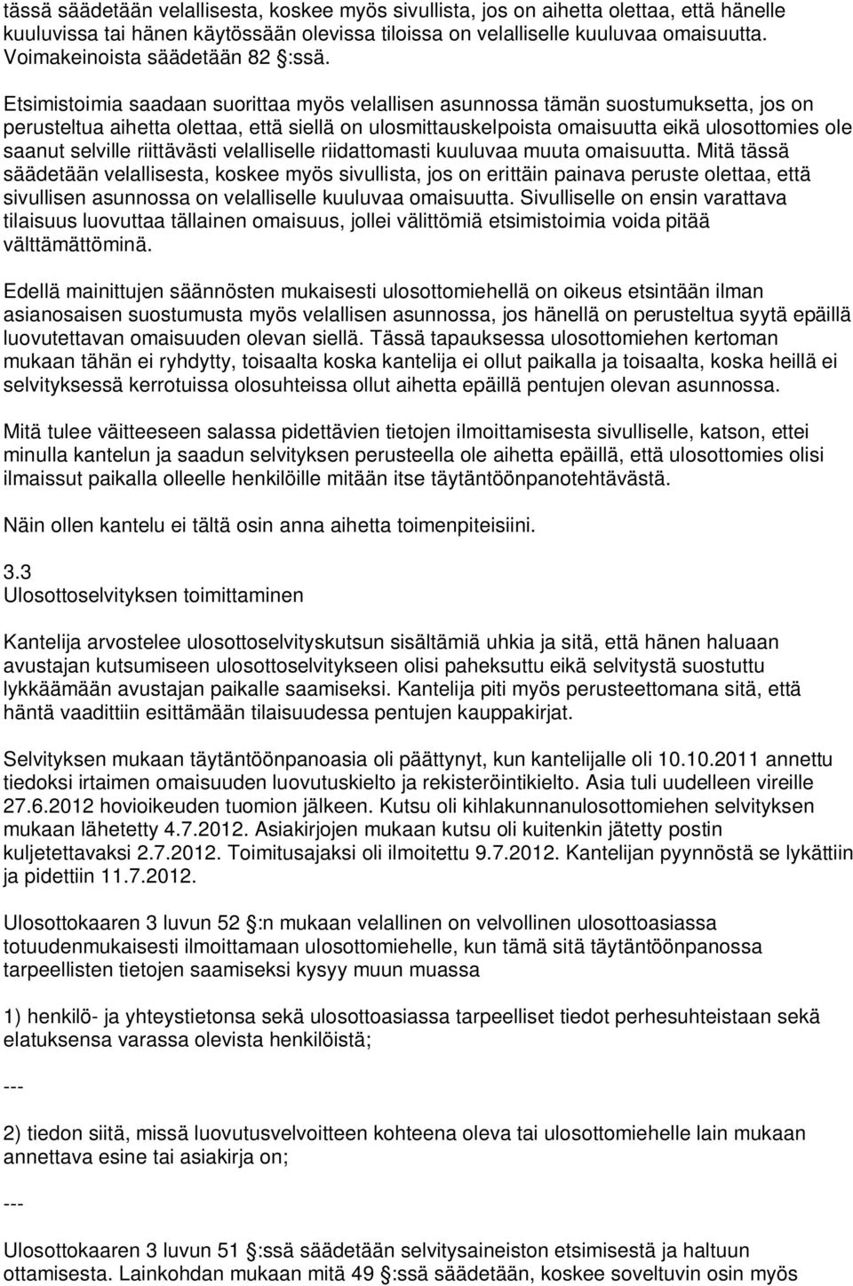 Etsimistoimia saadaan suorittaa myös velallisen asunnossa tämän suostumuksetta, jos on perusteltua aihetta olettaa, että siellä on ulosmittauskelpoista omaisuutta eikä ulosottomies ole saanut