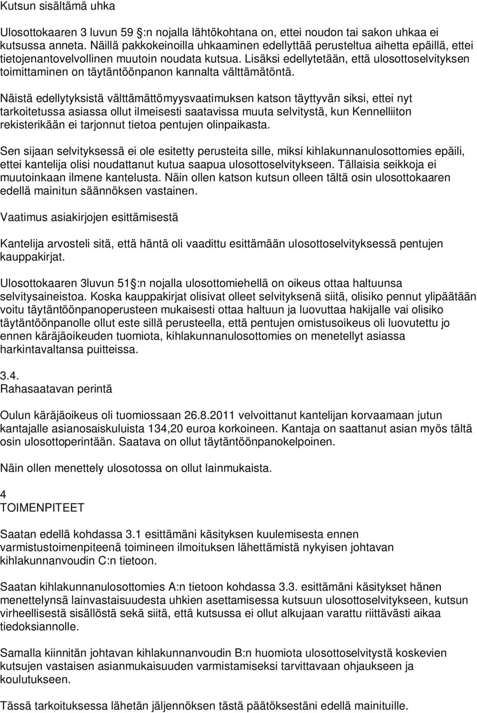 Lisäksi edellytetään, että ulosottoselvityksen toimittaminen on täytäntöönpanon kannalta välttämätöntä.